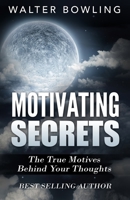 Walter ''WB''Bowling: The True Motive Behind Your Thoughts 1511902213 Book Cover