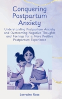 Conquering Postpartum Anxiety: Understanding Postpartum Anxiety and Overcoming Negative Thoughts and Feelings for a More Positive Postpartum Experience B0DWDW9SJS Book Cover