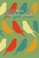 Mein Vogelpflegebuch: Planungshilfe f�r Kinder bei der eigenst�ndigen Vogelpflege I bunte V�gel 1071483374 Book Cover