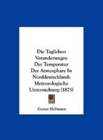 Die Taglichen Veranderungen Der Temperatur Der Atmosphare In Norddeutschland: Meteorologische Untersuchung (1875) 1162430117 Book Cover