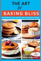 THE ART OF BAKING BLISS: Extraordinary Cakes, Baked Goods, and Desserts recipes B0C7JGDDJM Book Cover
