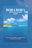 Bora Bora Travel Guide 2023: Insider Tips and Must-see Attractions for Adventurous Souls B0C7JZZCCY Book Cover