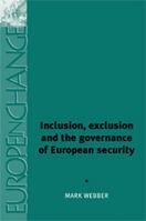 Inclusion, Exclusion and the Governance of European Security (Europe in Change) 0719061482 Book Cover