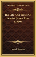 The Life And Times Of Senator James Ross (1910) 054868197X Book Cover