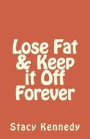 Lose Fat & Keep it Off Forever 1540463702 Book Cover