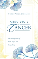 Surviving Cancer: The Healing Power of Faith, Prayer, and Storytelling B0CM91SJRM Book Cover