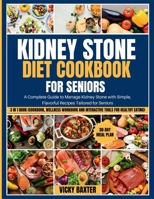 Kidney Stone Diet Cookbook for Seniors: A Complete Guide to Manage Kidney Stone with Simple, Flavorful Recipes tailored for Seniors B0CRHPN31V Book Cover