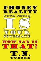 PHONEY REALITY: FANTASY POETRY ABOUT YOU AND YOUR SOULMATE--YOUR PHONE (THE CONCISE POETRY WORKS of T.N. TURNER) B0GDMK2SVD Book Cover