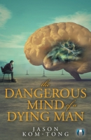 The Dangerous Mind of a Dying Man 1525564161 Book Cover