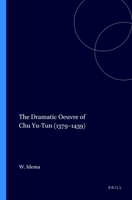 The Dramatic Ceuvre of Chu Yu-Tun 1379-1439 (Sinica Leidensia, 16) 9004072918 Book Cover