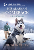 His Alaskan Comeback: An Opposites Attract Romance from K-9 Companions 1335529489 Book Cover