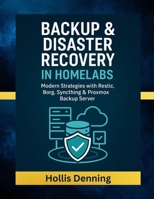 Backup & Disaster Recovery in Homelabs: Modern Strategies with Restic, Borg, Syncthing & Proxmox Backup Server B0FWJXZPGN Book Cover