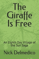 The Giraffe Is Free: An Eighth Day Village of the Sun Saga 1588840182 Book Cover