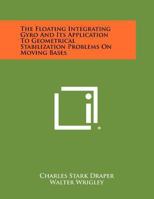 The Floating Integrating Gyro and Its Application to Geometrical Stabilization Problems on Moving Bases 1258280213 Book Cover