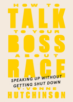 How to Talk to Your Boss about Race: Speaking Up Without Getting Shut Down 0593418093 Book Cover