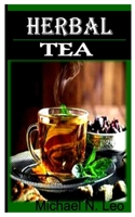 HERBAL TEA: The ultimate guide and all you need to know about herbal and peppermint tea B0BHBXBCRB Book Cover