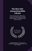 The New Self-Interpreting Bible Library: With Commentaries, References, Harmony of the Gospels and the Helps Needed to Understand and Teach the Text 1378498860 Book Cover