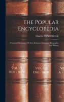 The Popular Encyclopedia: A General Dictionary Of Arts, Sciences, Literature, Biography, And History B0BNQTJQJV Book Cover