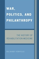 War, Politics, and Philanthropy: The History of Rehabilitation Medicine
