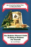 The Medicine Woman's Guide to Being in Business for Yourself: How to Live by Your Spiritual Vision in a Money-Based World 0945111088 Book Cover
