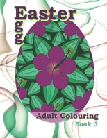 Easter Egg Adult Colouring Book 3: Featuring a Variety of Beautiful Modern Flower Designs! Perfect for Adult Relaxation, Stress Relief and Creativity B09TF6N33M Book Cover