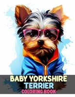 Baby Yorkshire Terrier Coloring Book: Cute Yorkshire Terrier Puppies Coloring Pages For Color & Relaxation B0CWPJW2JJ Book Cover