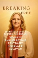 Breaking Free: The Untold Story of Christine Brown Woolley and Life Beyond Polygamy B0FM8BPDTQ Book Cover