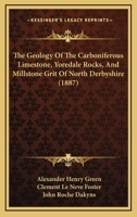 The Geology Of The Carboniferous Limestone, Yoredale Rocks, And Millstone Grit Of North Derbyshire 1167205944 Book Cover