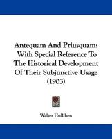 Antequam and Priusquam: With Special Reference to the Historical Development of Their Subjunctive Usage 1165260409 Book Cover