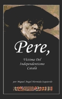 Pere, Víctima Del Independentismo Català B0BR231TJ9 Book Cover