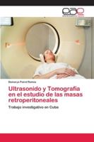 Ultrasonido y Tomografía en el estudio de las masas retroperitoneales: Trabajo investigativo en Cuba 6202156465 Book Cover