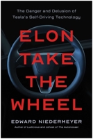 Elon Take the Wheel: The Danger and Delusion of Tesla's Self-Driving Technology B0GPF3RKN9 Book Cover