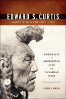 Edward S. Curtis Above the Medicine Line: Portraits of Aboriginal Life in the Canadian West 1894974867 Book Cover