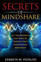 Secrets of Mindshare: Revenue Producers Get the Referrals They Want by Making Their Competition Irrelevant 0990949605 Book Cover