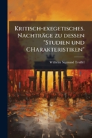Kritisch-exegetisches. Nachträge zu dessen "Studien und CHarakteristiken" 1271091038 Book Cover