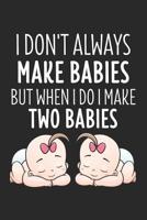 I Don't Make Always Babies But When I Do I Make Two Babies: 6 x 9 Dot Grid Dotted Notebook for Babys, Twin Birth Fathers & Moms 1076728294 Book Cover