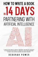How to Write a Book in 14 Days: Partnering with Artificial Intelligence (AI): Writing, Publishing and Selling Your Book by Leveraging the Power of AI. Practical Tools and Strategies to Reach Readers. 1923332082 Book Cover