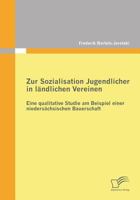 Zur Sozialisation Jugendlicher in ländlichen Vereinen: Eine qualitative Studie am Beispiel einer niedersächsischen Bauerschaft 3842864728 Book Cover