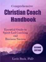 Comprehensive Christian Coach Handbook, Second Edition: Essential Guide to Spirit-Led Coaching and Business Success 0692853634 Book Cover