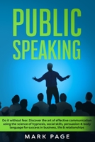 Public Speaking: Do It Without Fear. Discover the Art Of Effective Communication Using The Science Of Hypnosis, Social Skills, Persuasion and Body ... Success In Business, Life and Relationships B084Z82FVF Book Cover
