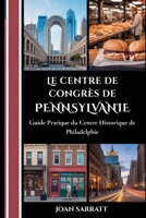 Le centre de congrès de Pennsylvanie: Guide pratique du centre historique de Philadelphie (French Edition) B0GJK8R3LS Book Cover