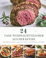 24 Tage Weihnachtszauber aus der Küche: Ein Adventskalender mit 24 festlichen Rezepten für die Weihnachtszeit - Winterliche Köstlichkeiten, die Wärme, B0H98K82S2 Book Cover