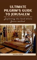 Ultimate Pilgrim's Guide To Jerusalem: Exploring the land where Jesus walked B0CPWQZTN1 Book Cover