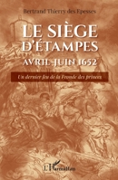 Le siège d'Étampes Avril-Juin 1652: Un dernier feu de la Fronde des princes (French Edition) 2140274601 Book Cover