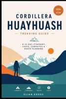Cordillera Huayhuash Trekking Guide: 8–12 Day Itinerary, Costs, Campsites & Route Planning B0H4S7F38B Book Cover