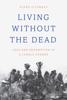 Living without the Dead: Loss and Redemption in a Jungle Cosmos 022647562X Book Cover