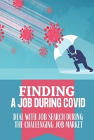 Finding A Job During Covid: Deal With Job Search During The Challenging Job Market: Job Hunting Strategies B09BT7YBGM Book Cover