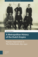 A Metropolitan History of the Dutch Empire: Popular Imperialism in The Netherlands, 1850-1940 9463729917 Book Cover