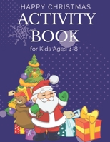 happy Christmas Activity Book for Kids Ages 4-8: Children’s Christmas Activities Book: Coloring,Mazes,Addition ... And Get Away A gift for girls and boys. B08MHRNLVT Book Cover