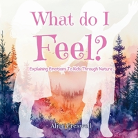 What Do I Feel?: Explaining Emotions To Kids Through Nature B0F2YSG5YJ Book Cover